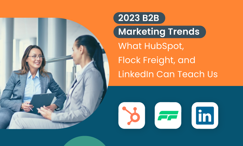 2023 B2B Marketing Ideas: What HubSpot, Flock Freight, and LinkedIn Can Teach Us