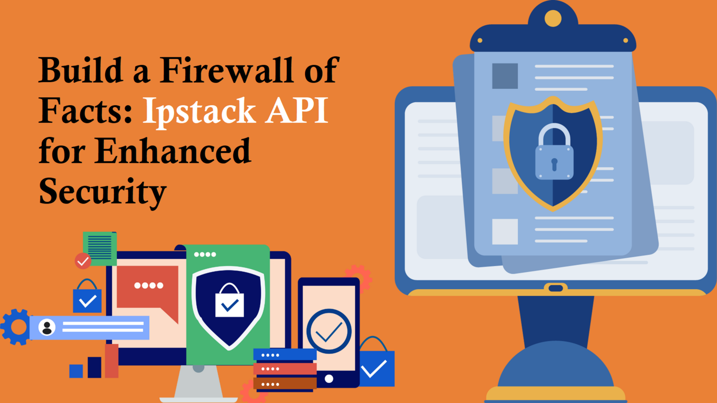 Build a Firewall of Facts: Ipstack API for Enhanced Security