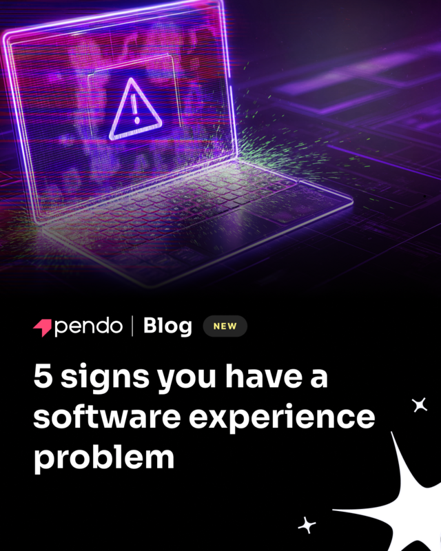 5 signs you have a software experience problem - Pendo Blog