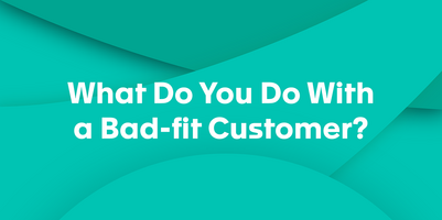 What Can A CSM Do With a Bad-fit Customer?