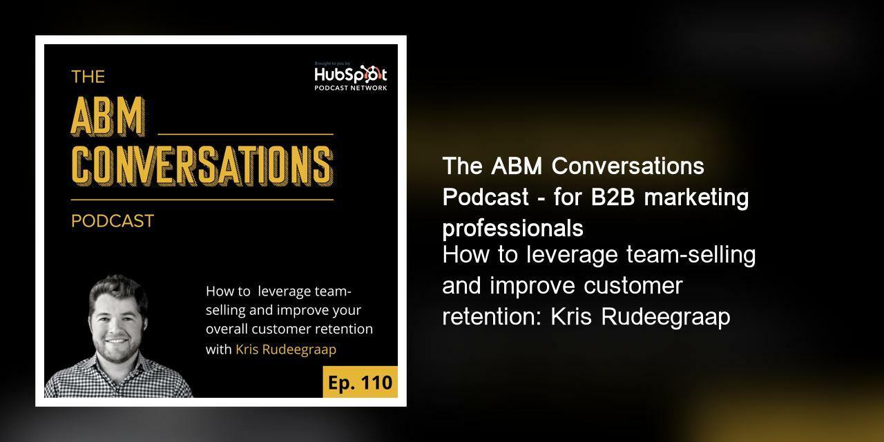 How to leverage team-selling and improve customer retention: Kris Rudeegraap