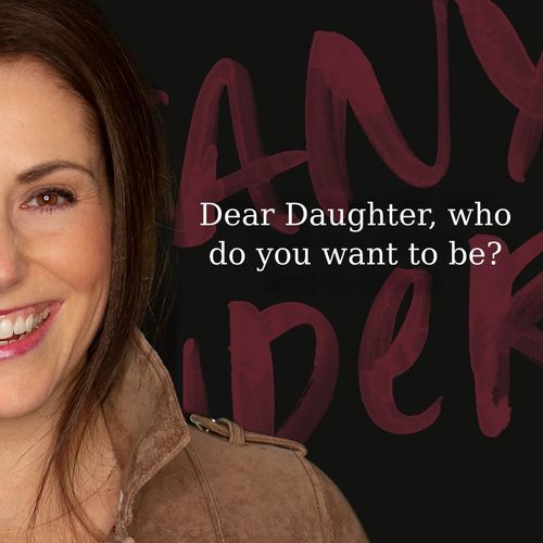 Dear Daughter, Who do you want to be?
