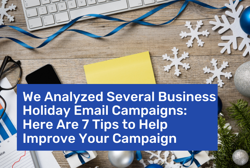 We Analyzed Several Business Holiday Email Campaigns: Here Are 7 Tips to Help Improve Your Campaign