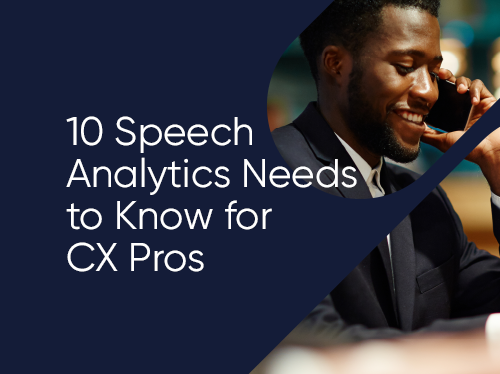 10 Speech Analytics Needs to Know for CX Pros