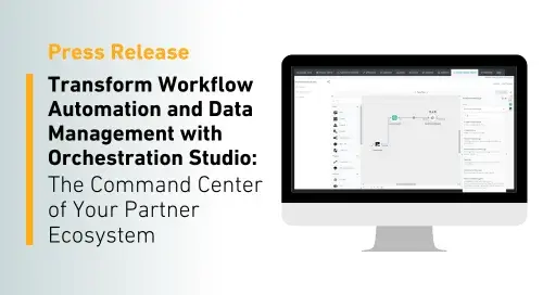 Transform Workflow Automation and Data Management with Orchestration Studio: The Command Center of Your Partner Ecosystem