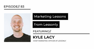 Marketing Lessons From Lessonly's Kyle Lacy | LSMP Episode 83