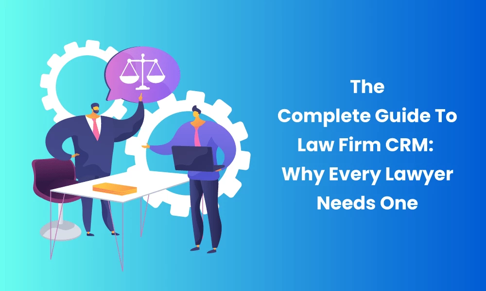 Law Firm CRM: Why Every Lawyer Needs One? The Complete Guide