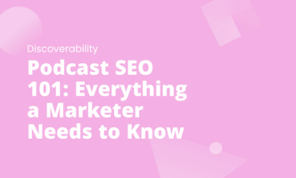 Podcast SEO 101: Everything a Marketer Needs to Know