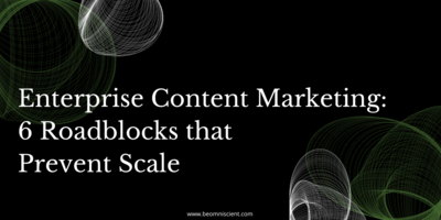 Enterprise Content Marketing: 6 Roadblocks that Prevent Scale