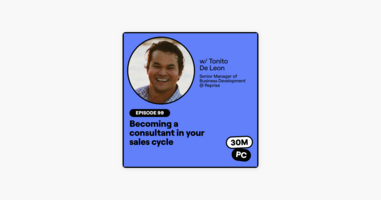 99: Becoming a consultant in your sales cycle (Tonito De Leon, Senior Manager of Business Development @ Reprise)