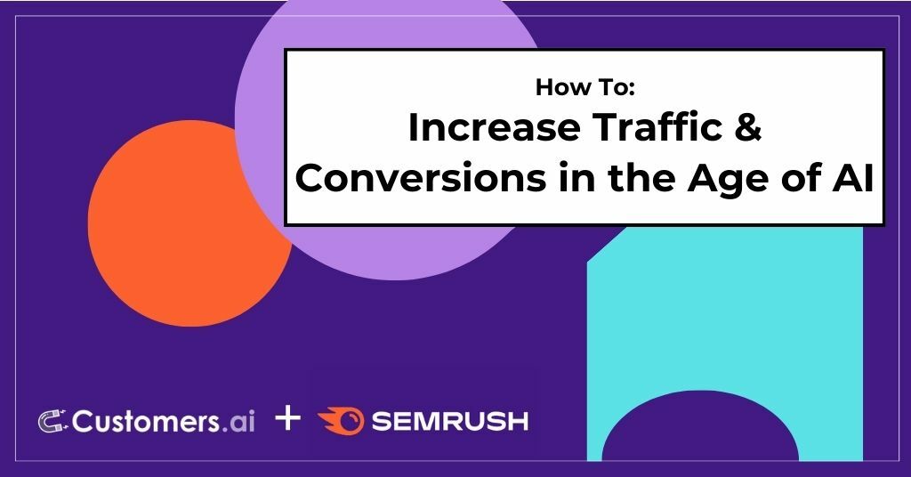 How to Increase Traffic & Conversions in the Age of AI