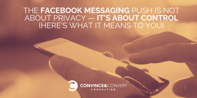 The Facebook Messaging Push Is Not About Privacy - It's About Control {Here's What it Means to You}