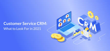 Customer Service CRM: What to Look For in 2021 - Agile CRM Blog