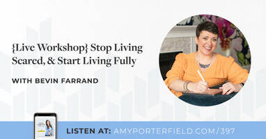 #397: {Live Workshop} Stop Living Scared, & Start Living Fully With Bevin Farrand 