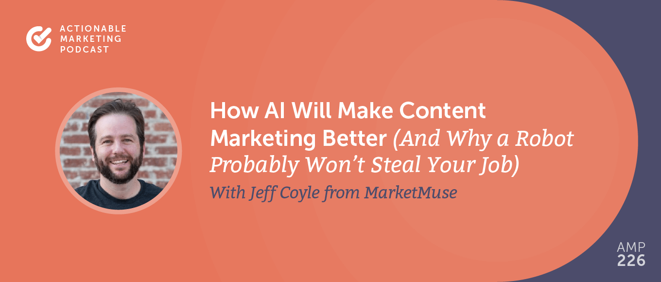 How AI Will Make Content Marketing Better (And Why a Robot Probably Won't Steal Your Job) With Jeff Coyle From MarketMuse [AMP 226]