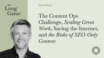 The Content Ops Challenge, Scaling Great Work, Saving the Internet, and the Risks of SEO-Only Content with David Baum (Relato)