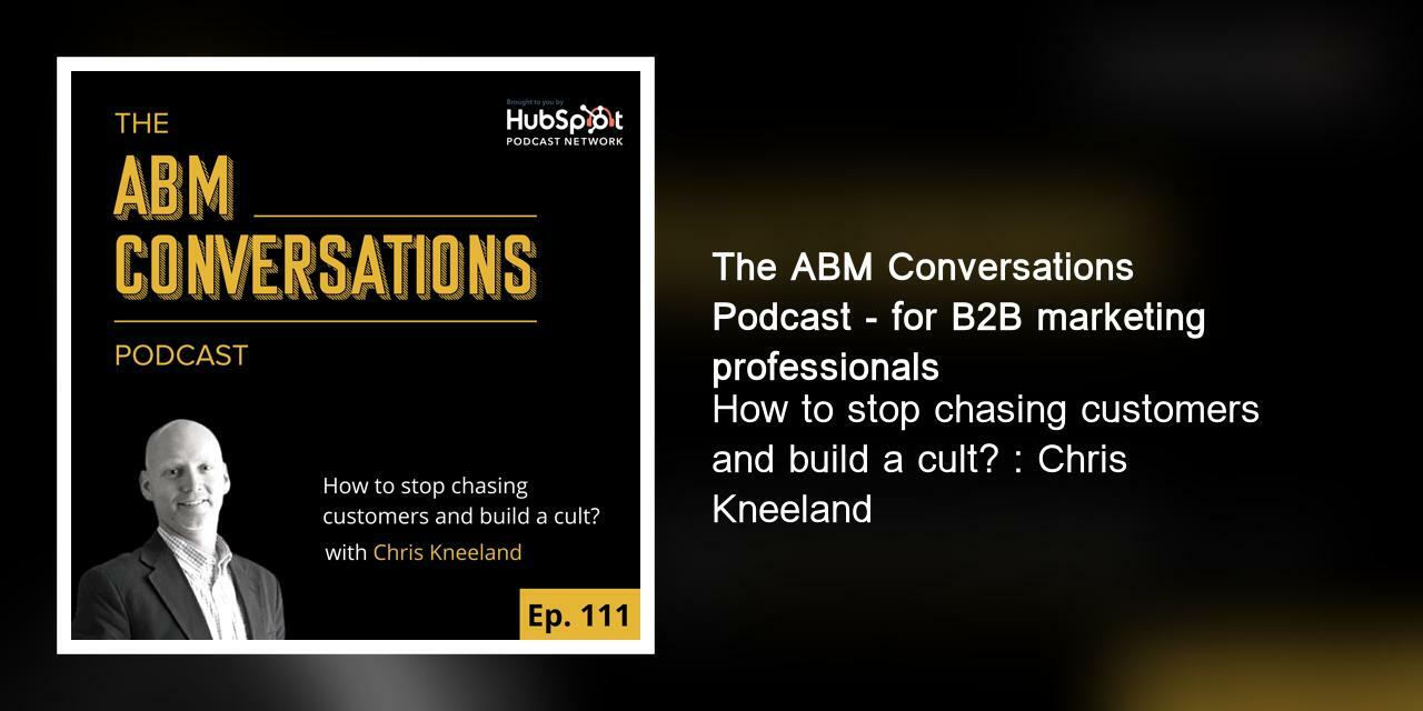 How to stop chasing customers and build a cult? : Chris Kneeland
