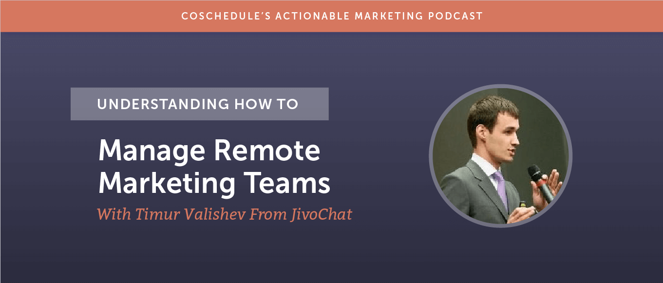 Understanding How to Manage Remote Marketing Teams With Timur Valishev From JivoChat [AMP 179]