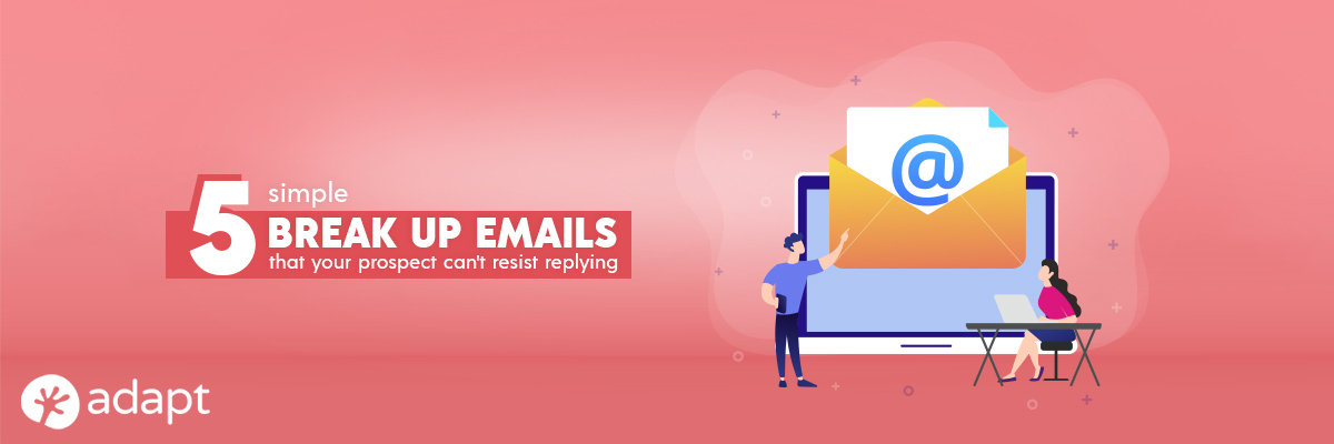 5 Simple Breakup Emails that Your Prospect Can't Resist Replying - Adapt.io