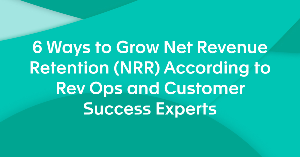 6 Ways to Grow Net Revenue Retention (NRR) According to Rev Ops and Customer Success Experts