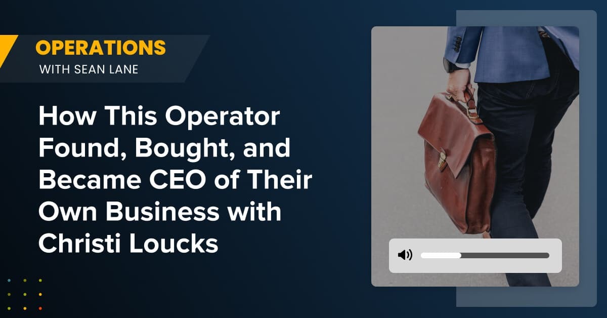 How This Operator Found, Bought, and Became CEO of Their Own Business with Christi Loucks