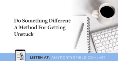 #497: Do Something Different: A Method For Getting Unstuck