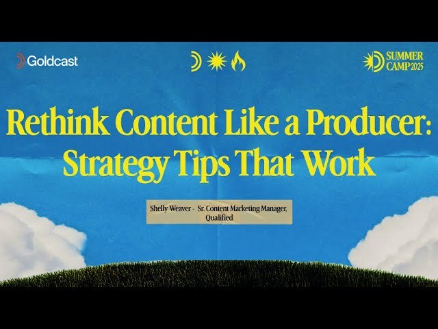 Rethink Content Like a Producer: Strategy Tips That Work - Goldcast
