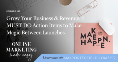 #297: Grow Your Business & Revenue: 6 MUST DO Action Items to Make Magic Between Launches