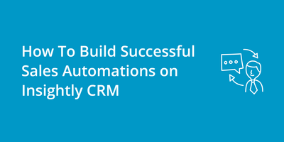 How To Build Successful Sales Automations on Insightly CRM