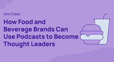 How Food and Beverage Brands Can Use Podcasts to Become Thought Leaders