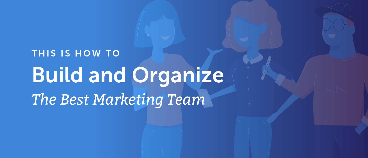 How to Build and Organize the Best Marketing Team