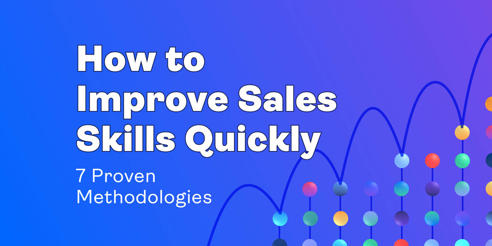 How to Improve Sales Skills Quickly: 7 Proven Methodologies