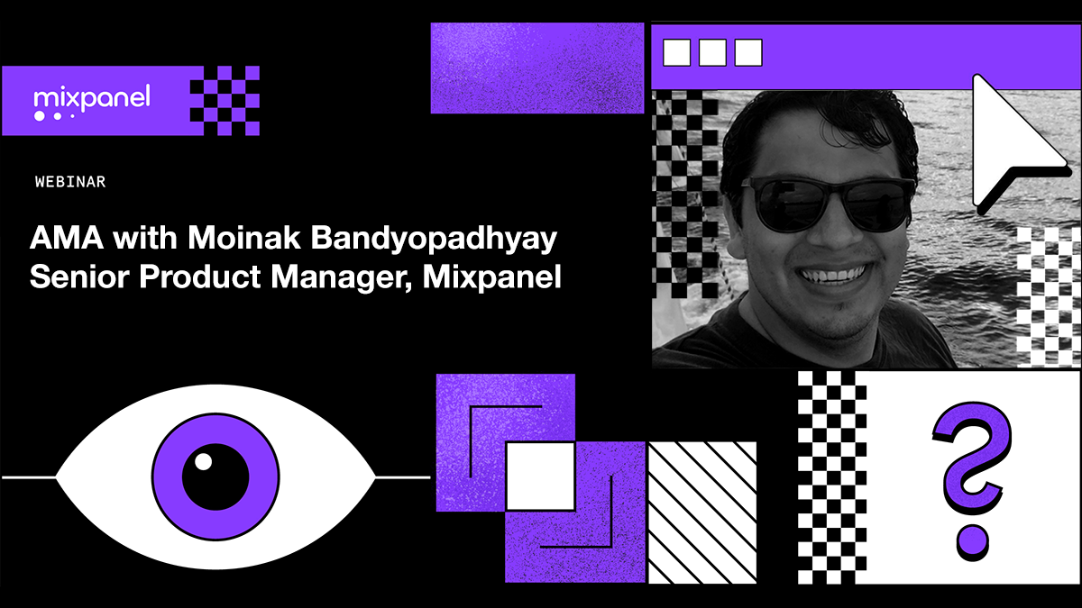 AMA with Moinak Bandyopadhyay, Senior Product Manager, Mixpanel