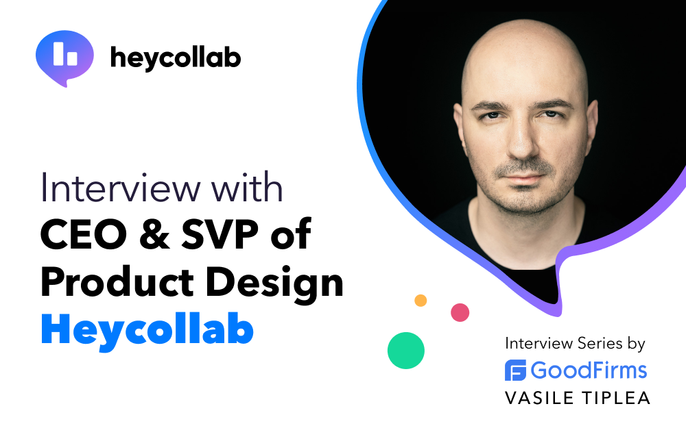 Interview with CEO & SVP of Product Design – Heycollab – Vasile Tiplea - Heycollab - All the tools you need in one place