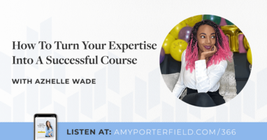 #366: How To Turn Your Expertise Into A Successful Course with Azhelle Wade 
