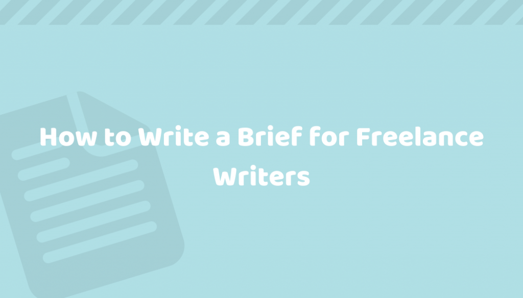 How To Write A Brief For Freelance Writers: A Comprehensive Guide [With Templates]