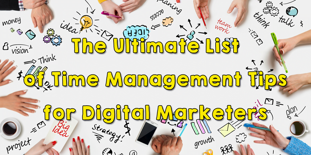 The Ultimate List of Time Management Tips for Digital Marketers