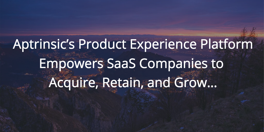 Aptrinsic's Product Experience Platform Empowers SaaS Companies to Acquire, Retain, and Grow... | Customer Success and Product Experience Software | Gainsight