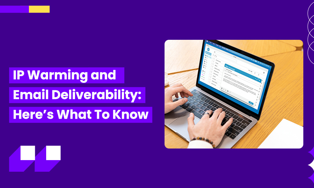 IP WARMING AND EMAIL DELIVERABILITY: HERE'S WHAT TO KNOW