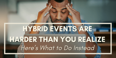 Hybrid Events Are Harder than You Realize: Here's What to Do Instead