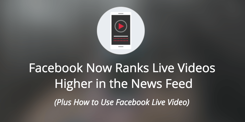 Facebook Now Ranks Live Videos Higher in the News Feed