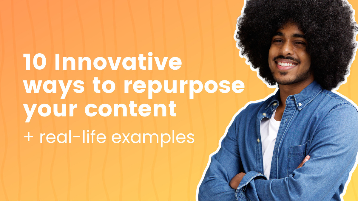 10 Innovative ways to repurpose your content + real-life examples