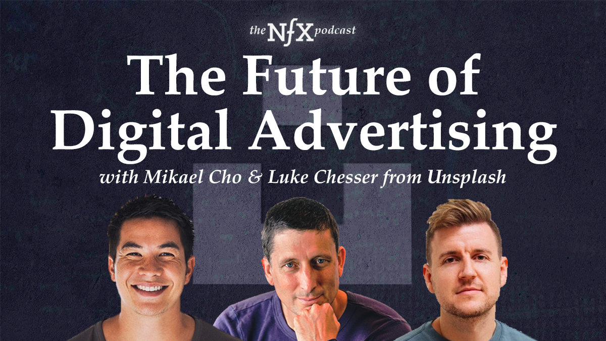 The Future of Digital Advertising with Mikael Cho & Luke Chesser, Co-Founders of Unsplash (NFX Podcast)