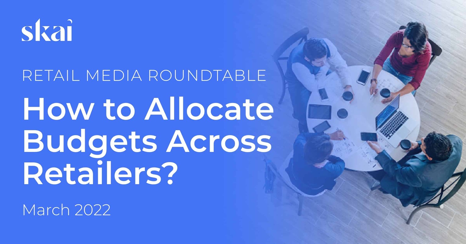 March 2022 Retail Media Roundtable: How to Allocate Budgets Across Retailers