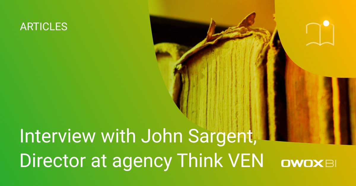 Interview with John Sargent, Director at digital consultancy and agency Think VEN | OWOX BI
