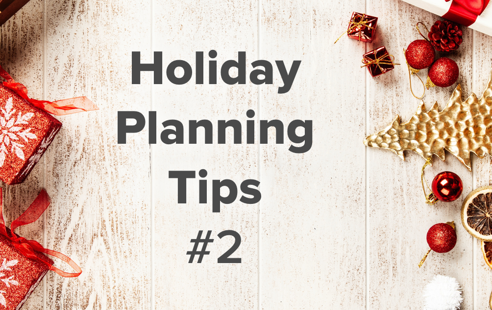 Holiday Planning Tips from our Team (Part 2)