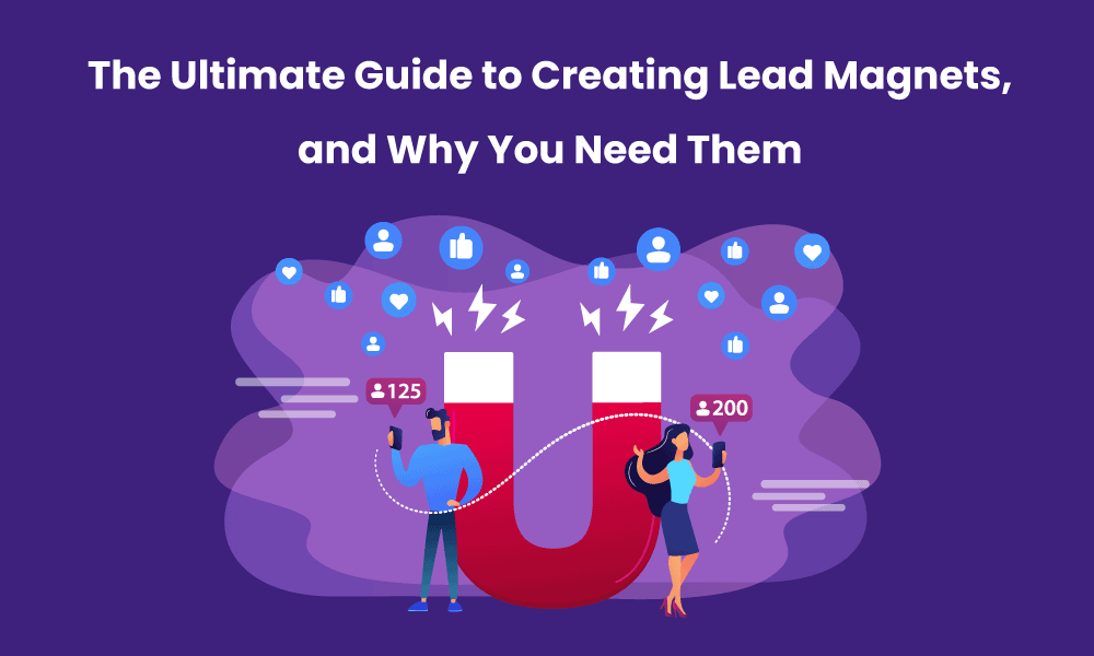 The Ultimate Guide to Creating Lead Magnets, and Why You Need Them