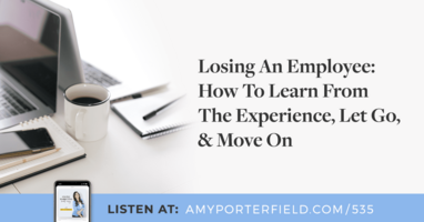 #535: Losing An Employee: How To Learn From The Experience, Let Go, & Move On 