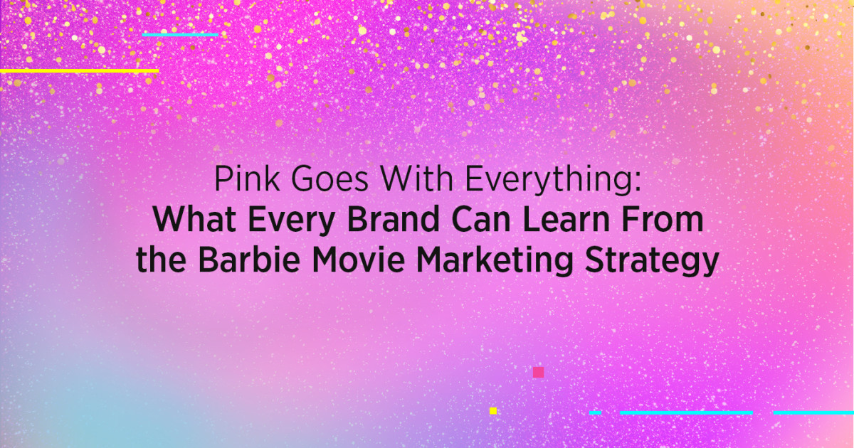 Pink Goes with Everything: What Every Brand Can Learn From Barbie's Marketing Strategy