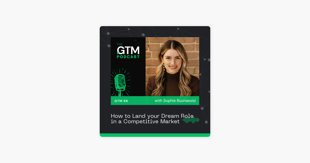 ‎The GTM Podcast: GTM 66: How to Land your Dream Role in a Competitive Market with Sophie Buonassisi on Apple Podcasts